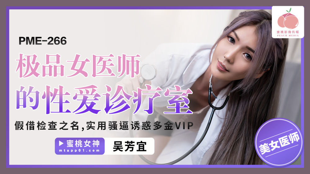 PME266 极品女医师的性爱诊疗室 假借检查之名 实用骚逼诱惑多金vip